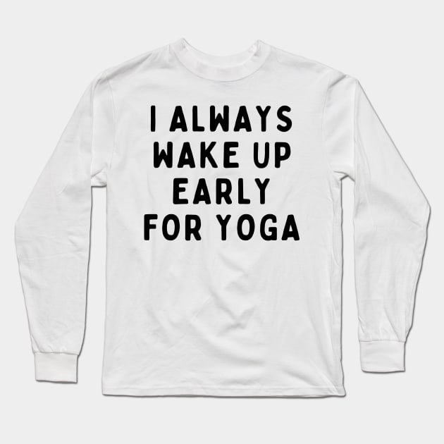 I Always Wake Up Early For Yoga, Funny White Lie Party Idea Outfit, Gift for My Girlfriend, Wife, Birthday Gift to Friends Long Sleeve T-Shirt by All About Midnight Co